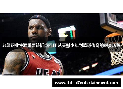 老詹职业生涯重要转折点回顾 从天赋少年到篮球传奇的蜕变历程 老詹职业生涯重要转折点回顾 从天赋少年到篮球传奇的蜕变历程