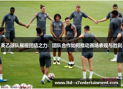 英乙球队展现团结之力：团队合作如何推动赛场表现与胜利