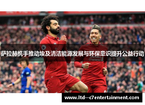 萨拉赫携手推动埃及清洁能源发展与环保意识提升公益行动