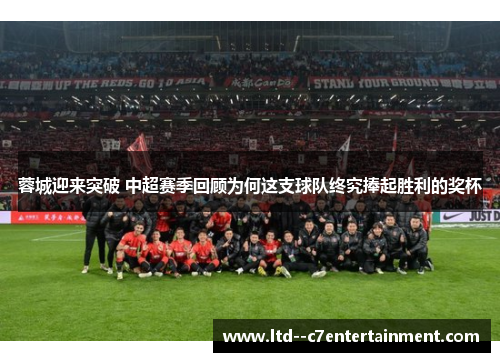 蓉城迎来突破 中超赛季回顾为何这支球队终究捧起胜利的奖杯