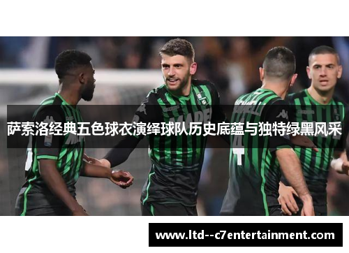 萨索洛经典五色球衣演绎球队历史底蕴与独特绿黑风采