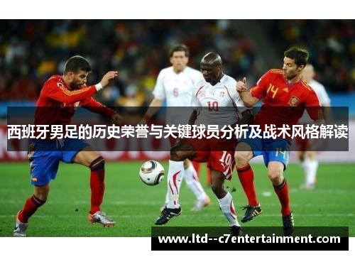 西班牙男足的历史荣誉与关键球员分析及战术风格解读