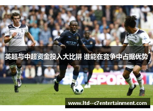 英超与中超资金投入大比拼 谁能在竞争中占据优势