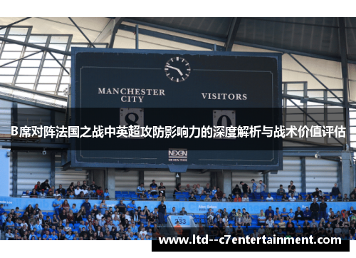 B席对阵法国之战中英超攻防影响力的深度解析与战术价值评估