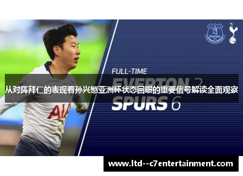 从对阵拜仁的表现看孙兴慜亚洲杯状态回暖的重要信号解读全面观察