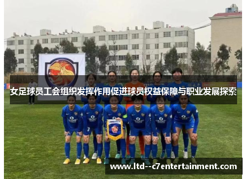 女足球员工会组织发挥作用促进球员权益保障与职业发展探索