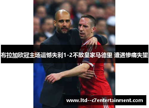 布拉加欧冠主场遗憾失利1-2不敌皇家马德里 遭遇惨痛失望