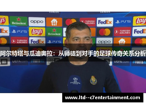 阿尔特塔与瓜迪奥拉：从师徒到对手的足球传奇关系分析