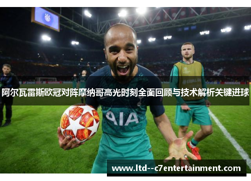 阿尔瓦雷斯欧冠对阵摩纳哥高光时刻全面回顾与技术解析关键进球