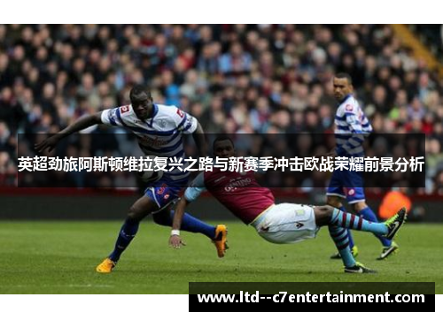 英超劲旅阿斯顿维拉复兴之路与新赛季冲击欧战荣耀前景分析